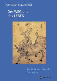 Title: Der WEG und das LEBEN: Meditationen zum Daodejing des Laotse, Author: Gerhardt Staufenbiel