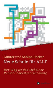 Title: Neue Schule für ALLE: Der Weg ist das Ziel einer Persönlichkeitsentwicklung, Author: Günter und Sabine Decker