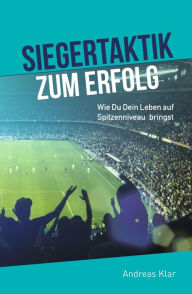 Title: Siegertaktik zum Erfolg: Wie Du Dein Leben auf Spitzenniveau bringst, Author: Andreas Klar