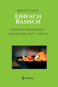 Title: Einfach Basisch: Gesunde Ernährung - einfacher geht's nicht, Author: Birgit Gleffe