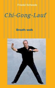 Title: Chi-Gong-Lauf: oder Breath-Walk, Author: Friedel Scheede