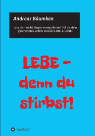 Title: LEBE - denn du stirbst!, Author: Andreas Bäumken