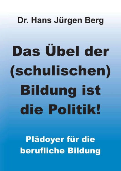 Das Übel der (schulischen) Bildung ist die Politik!: Plädoyer für die berufliche Bildung