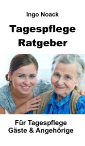 Title: Tagespflege Ratgeber: Für Tagespflege Gäste & Angehörige, Author: Ingo Noack