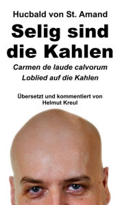 Title: Hucbald von St. Amand: Selig sind die Kahlen: Carmen de laude calvorum: Loblied auf die Kahlen, Author: Helmut Kreul