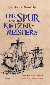 Title: Die Spur des Ketzermeisters: Ein historischer Roman mit zahlreichen Illustrationen, Author: Karl-Heinz Waschke
