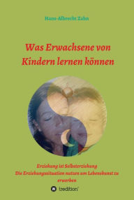 Title: Was Erwachsene von Kindern lernen können: Erziehung als Selbsterziehung, Author: Donna Rae