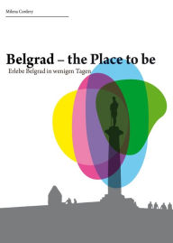 Title: Belgrad- the place to be: Erlebe die Stadt in wenigen Tagen, Author: Milena Cordery