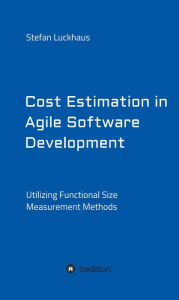 Title: Cost Estimation in Agile Software Development: Utilizing Functional Size Measurement Methods, Author: Olivia Burton