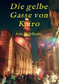 Title: Die gelbe Gasse von Kairo, Author: Anja Abdelkader