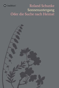 Title: Sonnenuntergang: Oder die Suche nach Heimat, Author: Roland Schunke