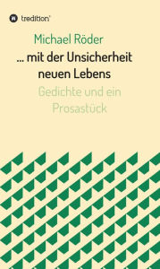Title: ... mit der Unsicherheit neuen Lebens: Gedichte und ein Prosastück, Author: Michael Röder