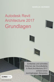 Title: Autodesk Revit Architecture 2017 Grundlagen: Einstieg in Revit leicht gemacht, Author: Markus Hiermer