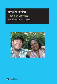 Title: That is Africa: Rita, meine Liebe in Ghana, Author: Walter Ulrich