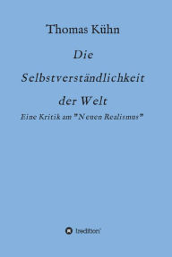 Title: Die Selbstverständlichkeit der Welt: Kritik am Neorealismus, Author: Thomas Kühn