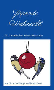 Title: Zirpende Weihnacht: Ein literarischer Adventskalender von Christine Klinger und Brinja Goltz, Author: Christine Klinger