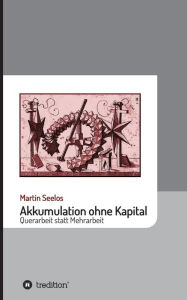 Title: Akkumulation ohne Kapital: Querarbeit statt Mehrarbeit, Author: Martin Seelos