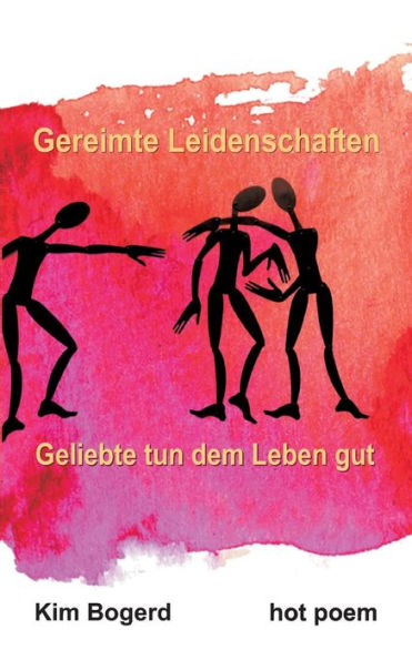 Gereimte Leidenschaften: Geliebte tun dem Leben gut! Sie geben Sex und machen Mut!