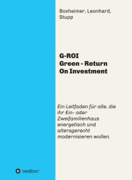 Title: G-ROI Green - Return On Investment: Verständlich für Jedermann - Ein Leitfaden für alle, die ihr 1 oder 2 Familienhaus energetisch und altersgerecht modernisieren wollen, Author: Andreas Boxheimer