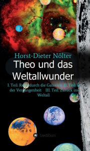 Title: Theo und das Weltallwunder: I. Teil: Reise durch die Galaxien II. Teil: In der Vergangenheit III. Teil: Zurück ins Weltall, Author: Horst-Dieter Nölter