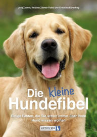 Title: Die kleine Hundefibel: Einige Fakten, die Sie schon immer über Ihren Hund wissen wollten, Author: Kristina Ziemer-Falke