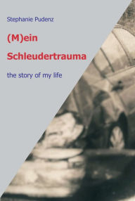 Title: (M)ein Schleudertrauma: the story of my life, Author: Stephanie Pudenz