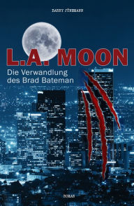 Title: L.A. MOON: Die Verwandlung des Brad Bateman, Author: Barry Jünemann