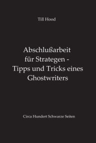 Title: Abschlußarbeit für Strategen - Tipps und Tricks eines Ghostwriters, Author: Till Hood