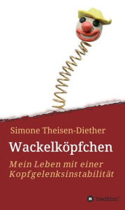 Title: Wackelköpfchen: Mein Leben mit einer Kopfgelenksinstabilität, Author: Simone Theisen-Diether