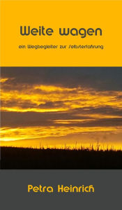 Title: Weite wagen: Ein Wegbegleiter zur Selbsterfahrung, Author: Petra Heinrich