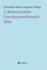 Title: 2. Bubenreuther Literaturwettbewerb 2016, Author: Christoph-Maria Liegener