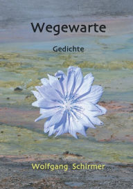 Title: Wegewarte: Gedichte, Author: Wolfgang Schirmer
