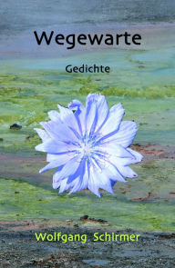 Title: Wegewarte: Gedichte, Author: Wolfgang Schirmer