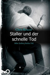 Title: Staller und der schnelle Tod: Mike Stallers fünfter Fall, Author: Chris Krause