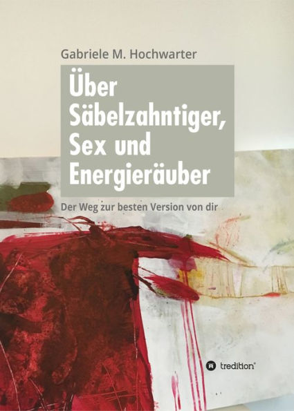 Über Säbelzahntiger, Sex und Energieräuber: Der Weg zur besten Version von dir