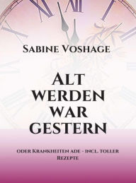 Title: Alt werden war gestern: oder Krankheiten ade - incl. toller Rezepte, Author: Kale