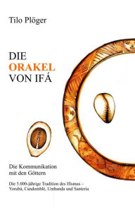 Title: DIE ORAKEL VON IFÁ: Die Kommunikation mit den Göttern, Author: Tilo Plöger