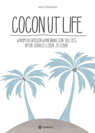 Title: Coconut Life: Warum du größenwahnsinnig sein solltest, um ein geniales Leben zu leben., Author: Nina Stromann