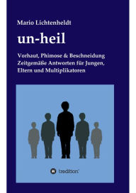 Title: un-heil: Vorhaut, Phimose & Beschneidung Zeitgemäße Antworten für Jungen, Eltern und Multiplikatoren, Author: Mario Lichtenheldt