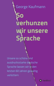 Title: So verhunzen wir unsere Sprache, Author: George Kaufmann