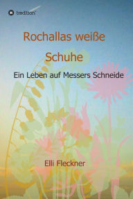 Title: Rochallas weiße Schuhe: Ein Leben auf Messers Schneide, Author: Elli Fleckner