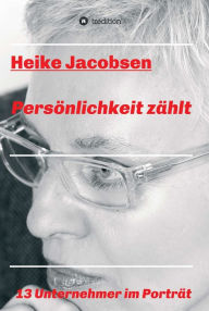 Title: Persönlichkeit zählt: 13 Unternehmer im Porträt, Author: Heike Jacobsen