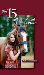 Title: Die fünfzehn großen Mittel für das Pferd, Author: Regine Beatrix Dreyer