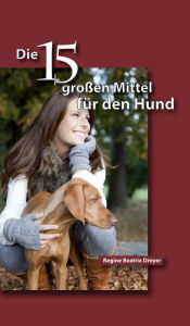 Title: Die fünfzehn großen Mittel für den Hund, Author: Regine Beatrix Dreyer