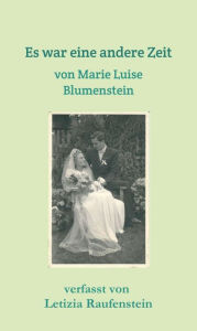 Title: Es war eine andere Zeit: von Marie Luise Blumenstein, Author: Letizia Raufenstein