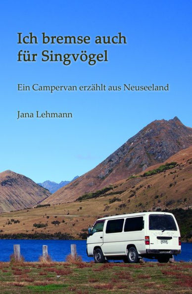 Ich bremse auch für Singvögel: Ein Campervan erzählt aus Neuseeland