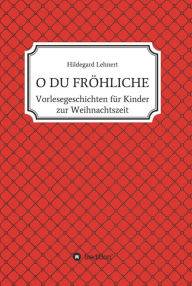 Title: O DU FRÖHLICHE: Vorlesegeschichten zur Weihnachtszeit, Author: Hildegard Lehnert