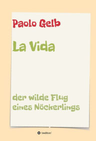 Title: La Vida: Der wilde Flug eines Nöckerlings, Author: Paolo Gelb