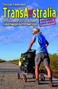 Title: TransAustralia: 3059 Kilometer zu Fuss mit dem Einkaufswagen durch Down Under, Author: Christian Zimmermann