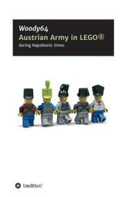 Title: Austrian Army in LEGO: during Napoleonic times, Author: Karl Albert Geyer